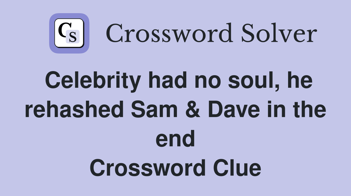 Celebrity had no soul, he rehashed Sam & Dave in the end Crossword Clue
