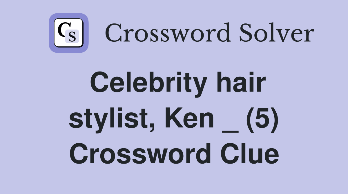 Celebrity hair stylist, Ken _ (5) Crossword Clue