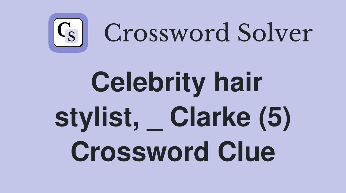 Celebrity hair stylist, _ Clarke (5) Crossword Clue