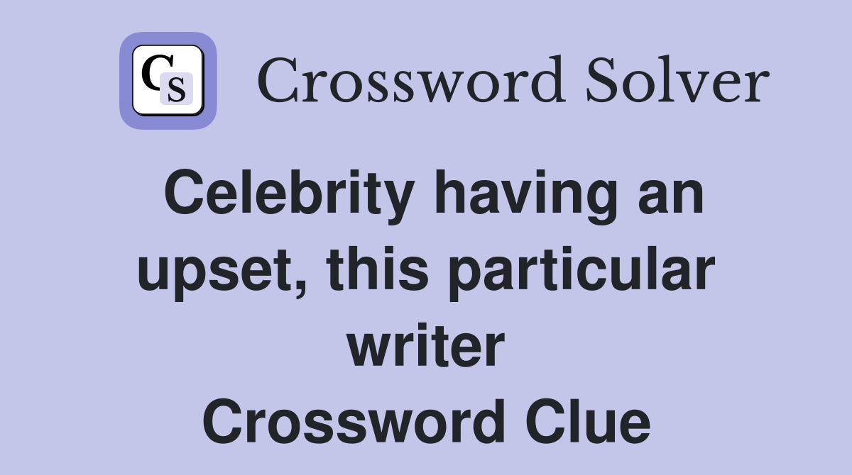 Celebrity having an upset, this particular writer Crossword Clue