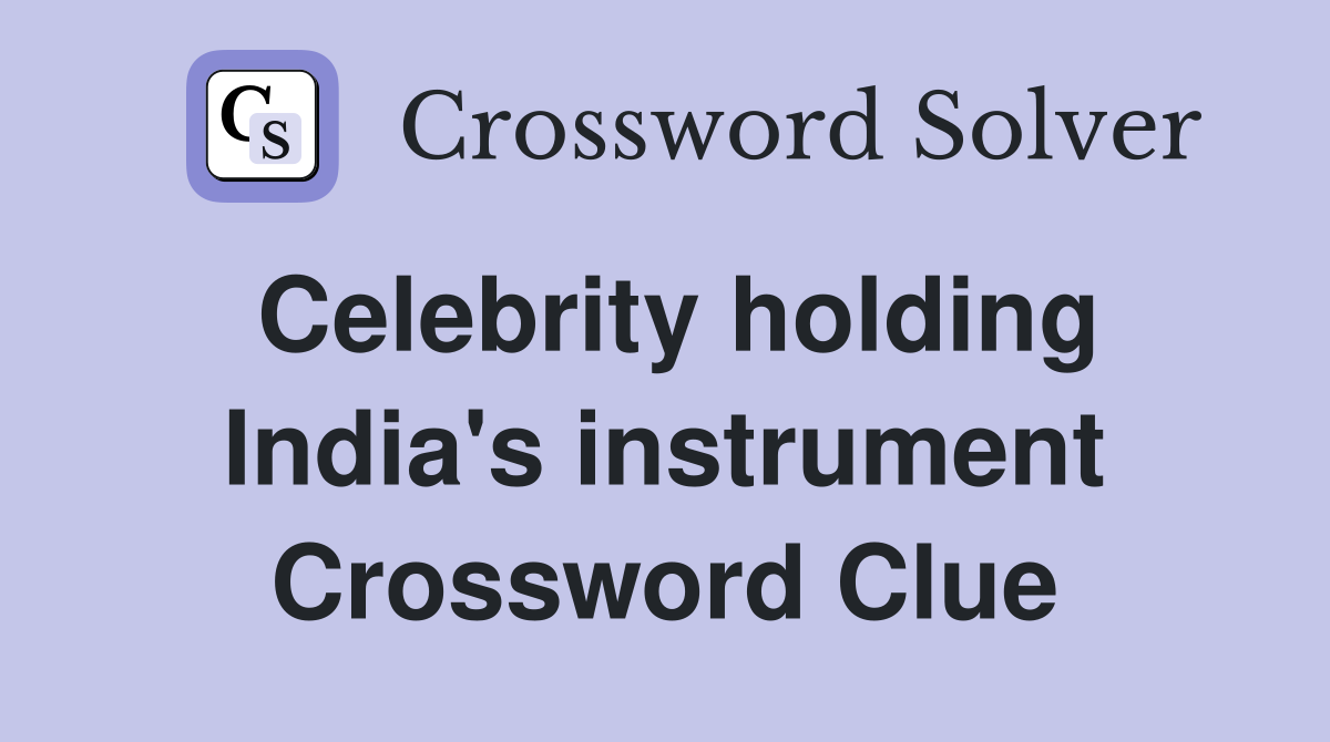 Celebrity holding India's instrument Crossword Clue