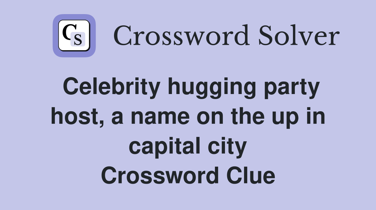Celebrity hugging party host, a name on the up in capital city Crossword Clue
