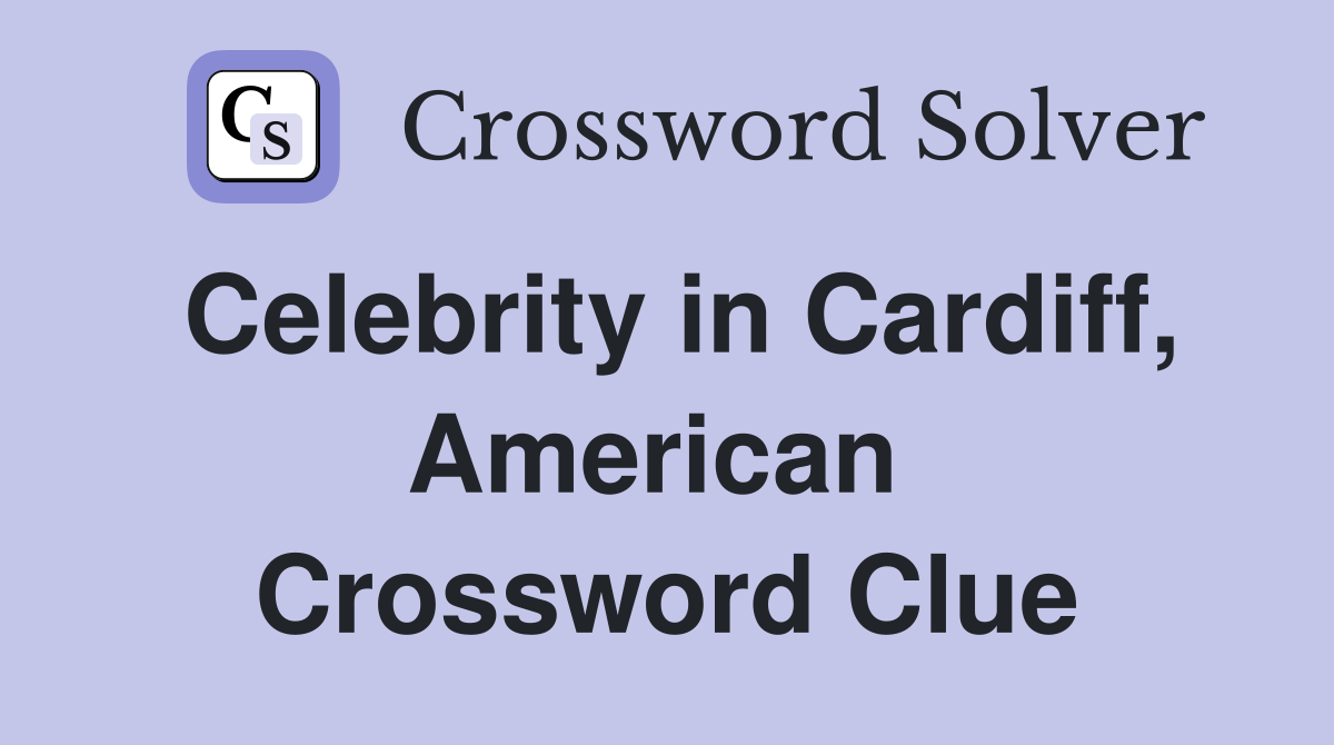 Celebrity in Cardiff, American  Crossword Clue