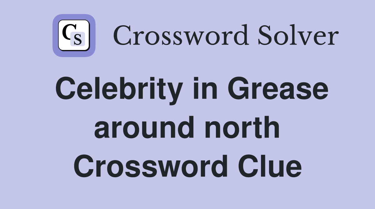Celebrity in Grease around north Crossword Clue