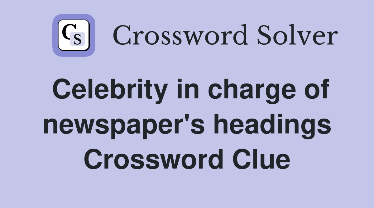 Celebrity in charge of newspaper's headings Crossword Clue