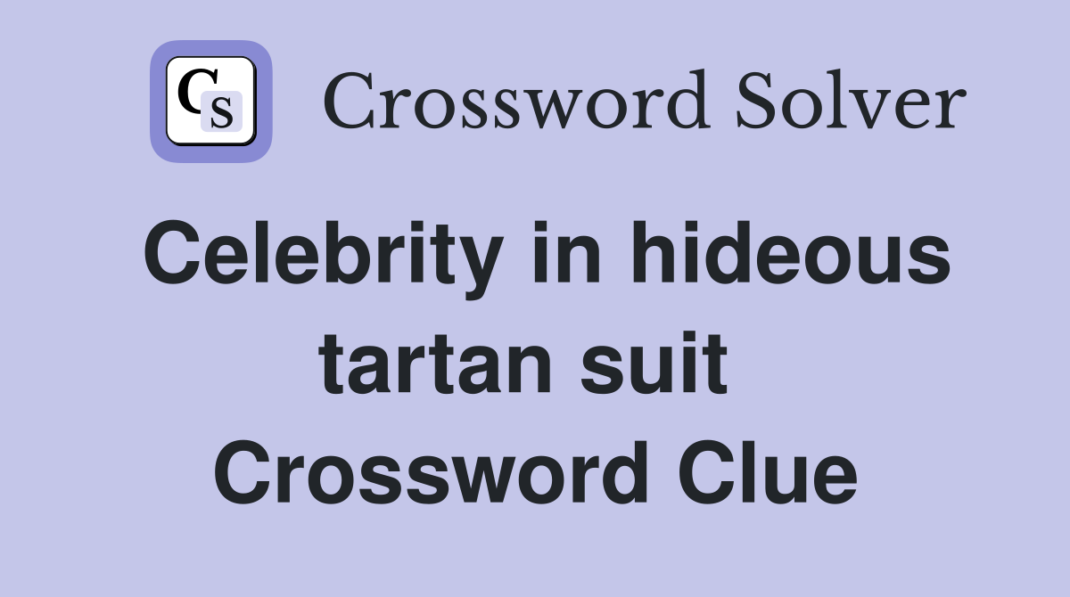 Celebrity in hideous tartan suit  Crossword Clue