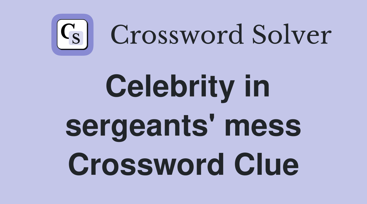 Celebrity in sergeants' mess Crossword Clue