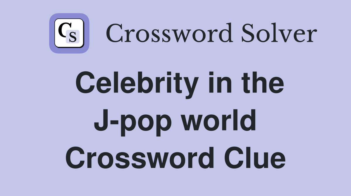 Celebrity in the J-pop world Crossword Clue