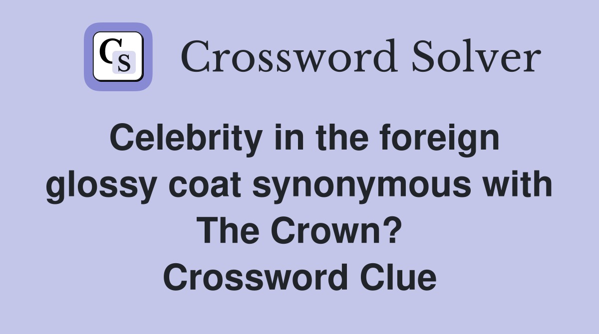 Celebrity in the foreign glossy coat synonymous with The Crown? Crossword Clue