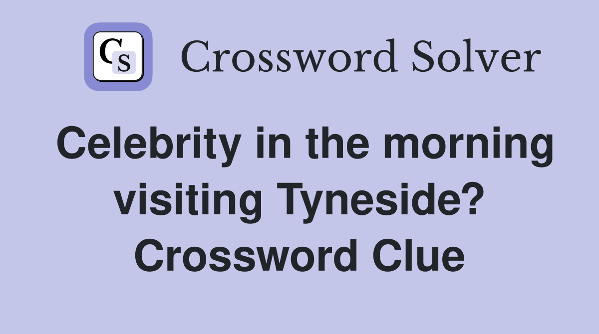 Celebrity in the morning visiting Tyneside? Crossword Clue
