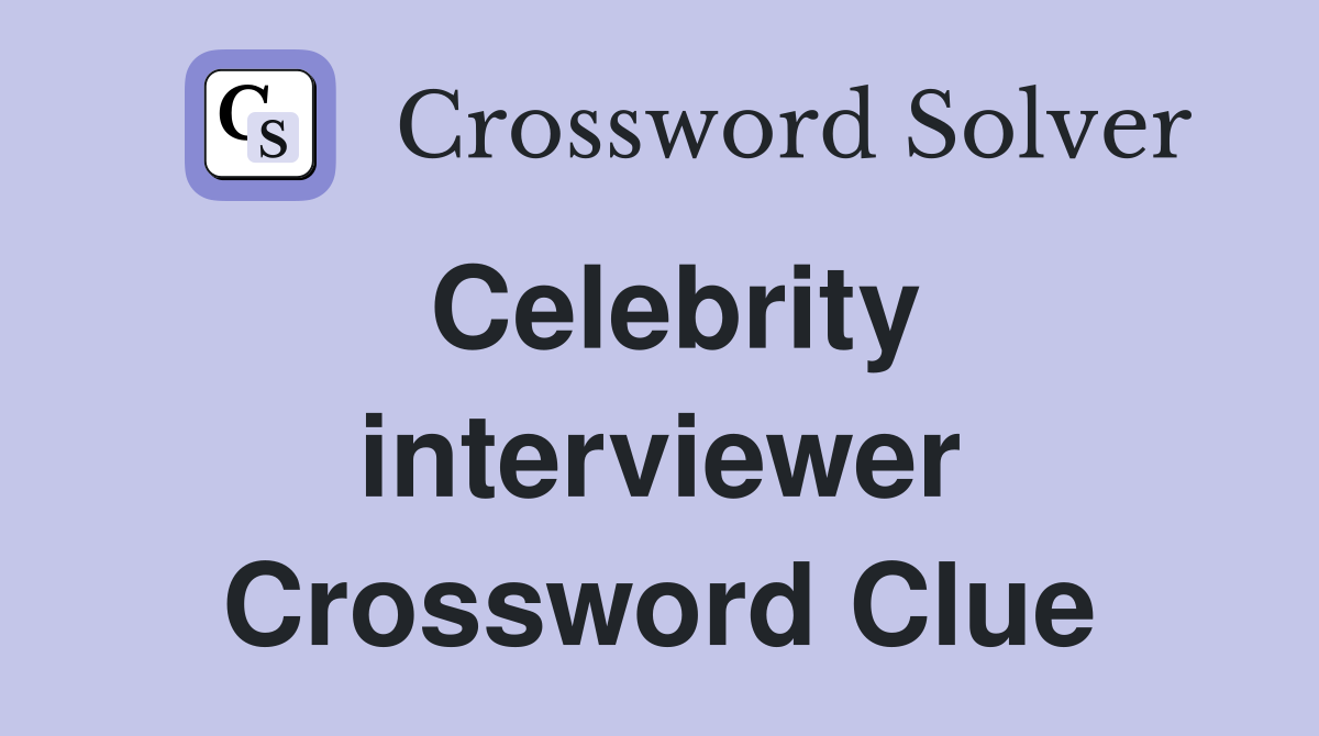 Celebrity interviewer Crossword Clue