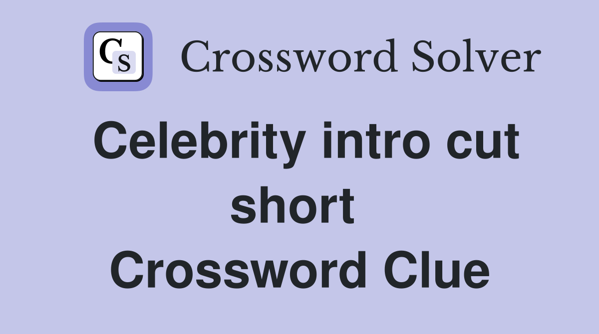 Celebrity intro cut short  Crossword Clue