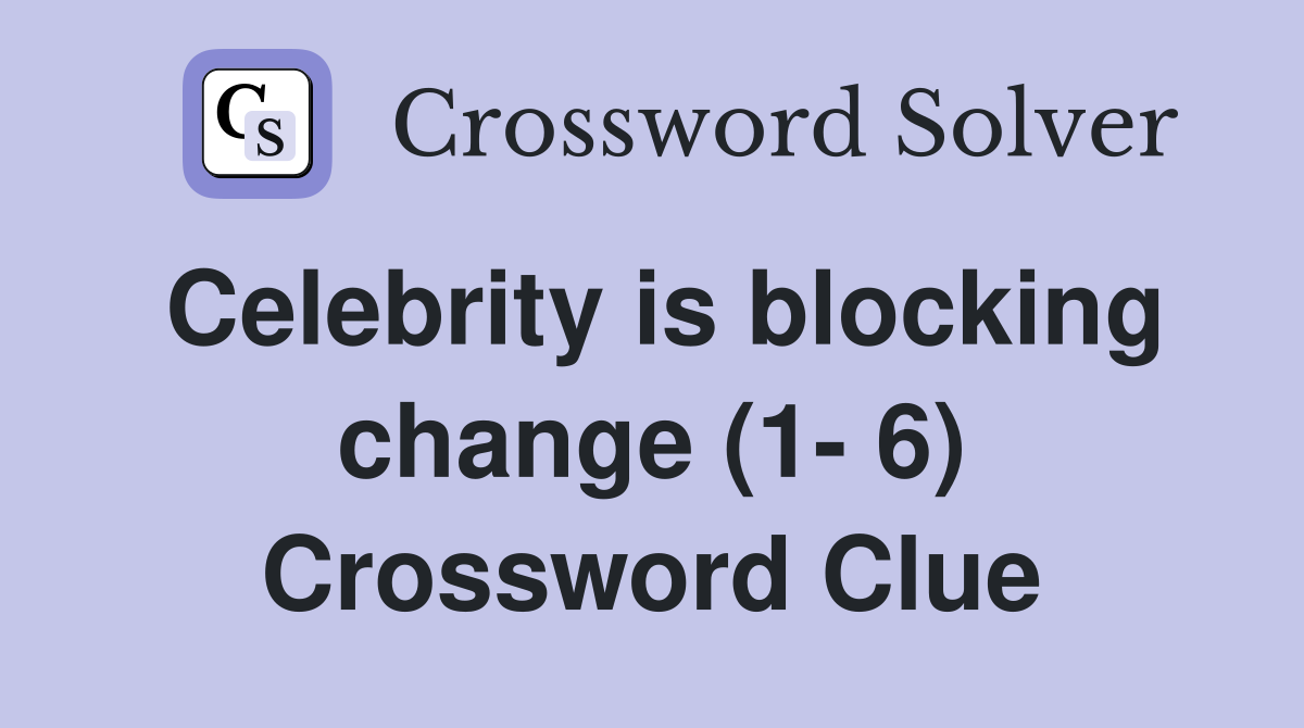 Celebrity is blocking change (1- 6) Crossword Clue