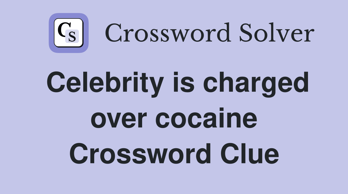 Celebrity is charged over cocaine Crossword Clue