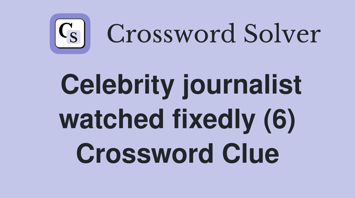 Celebrity journalist watched fixedly (6) Crossword Clue