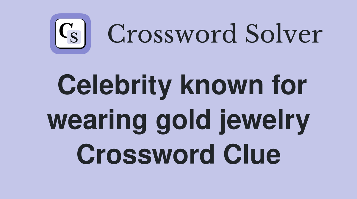 Celebrity known for wearing gold jewelry Crossword Clue