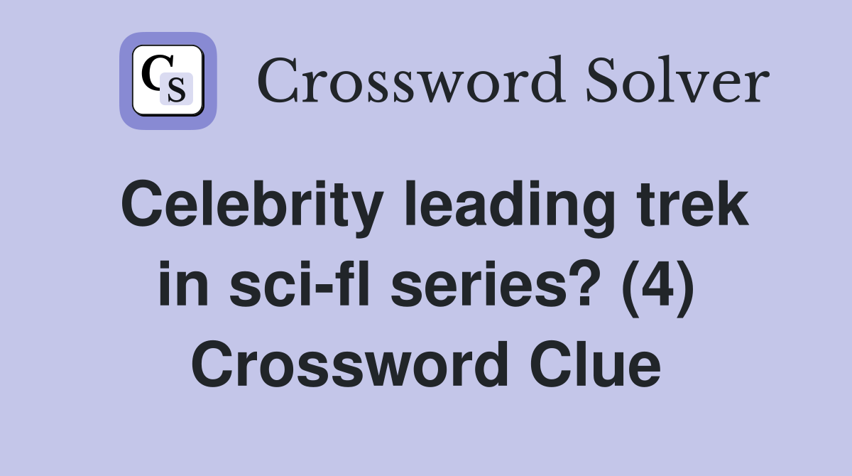 Celebrity leading trek in sci-fl series? (4) Crossword Clue