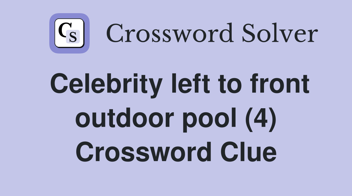 Celebrity left to front outdoor pool (4) Crossword Clue