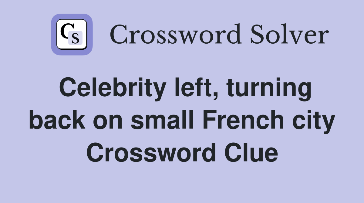 Celebrity left, turning back on small French city Crossword Clue