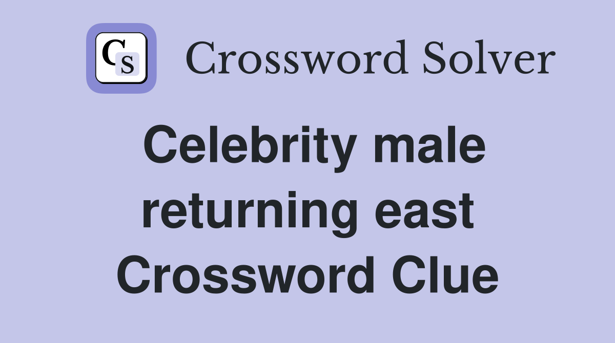 Celebrity male returning east Crossword Clue