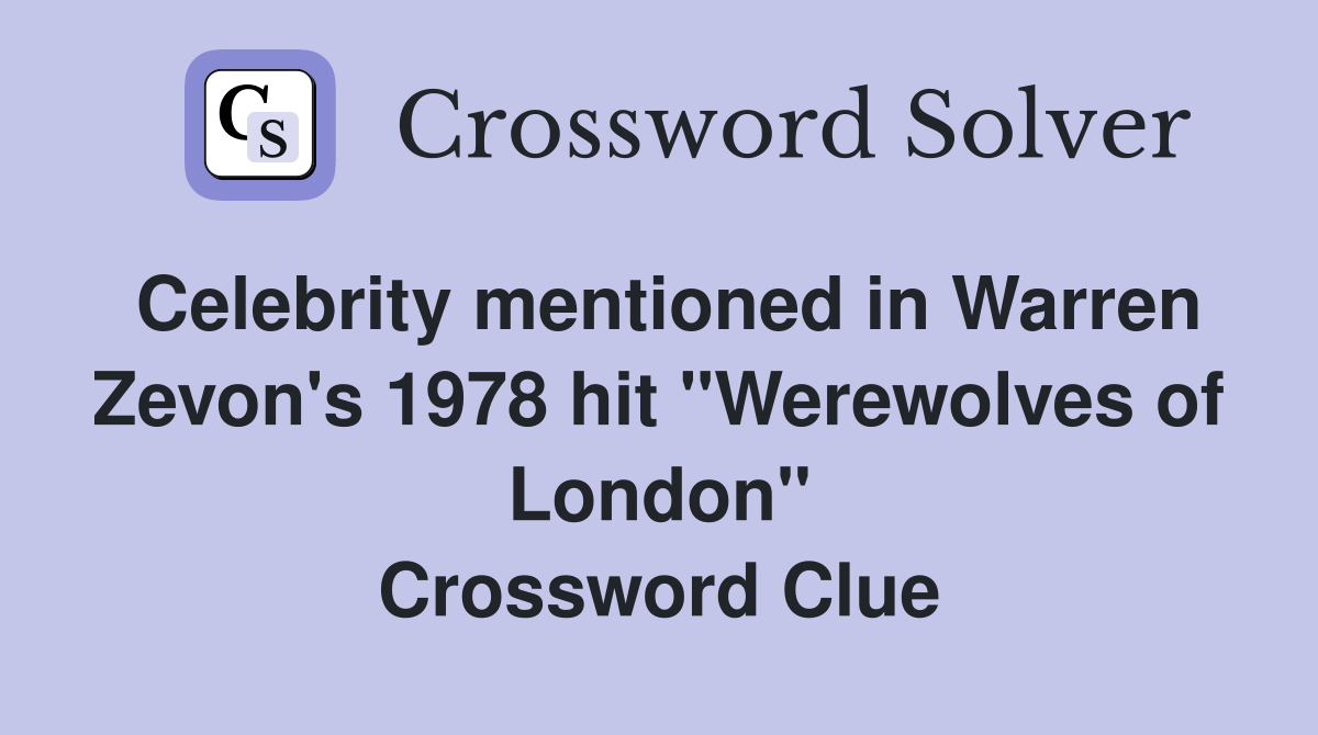 Celebrity mentioned in Warren Zevon's 1978 hit "Werewolves of London" Crossword Clue