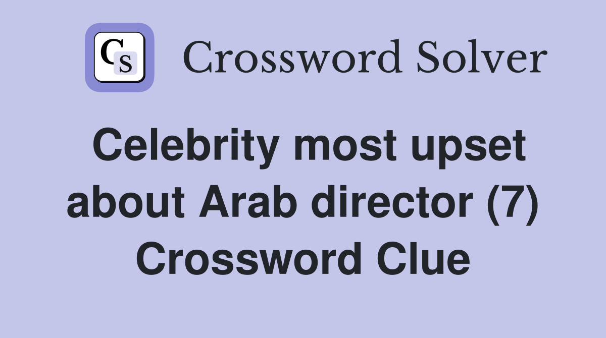 Celebrity most upset about Arab director (7) Crossword Clue