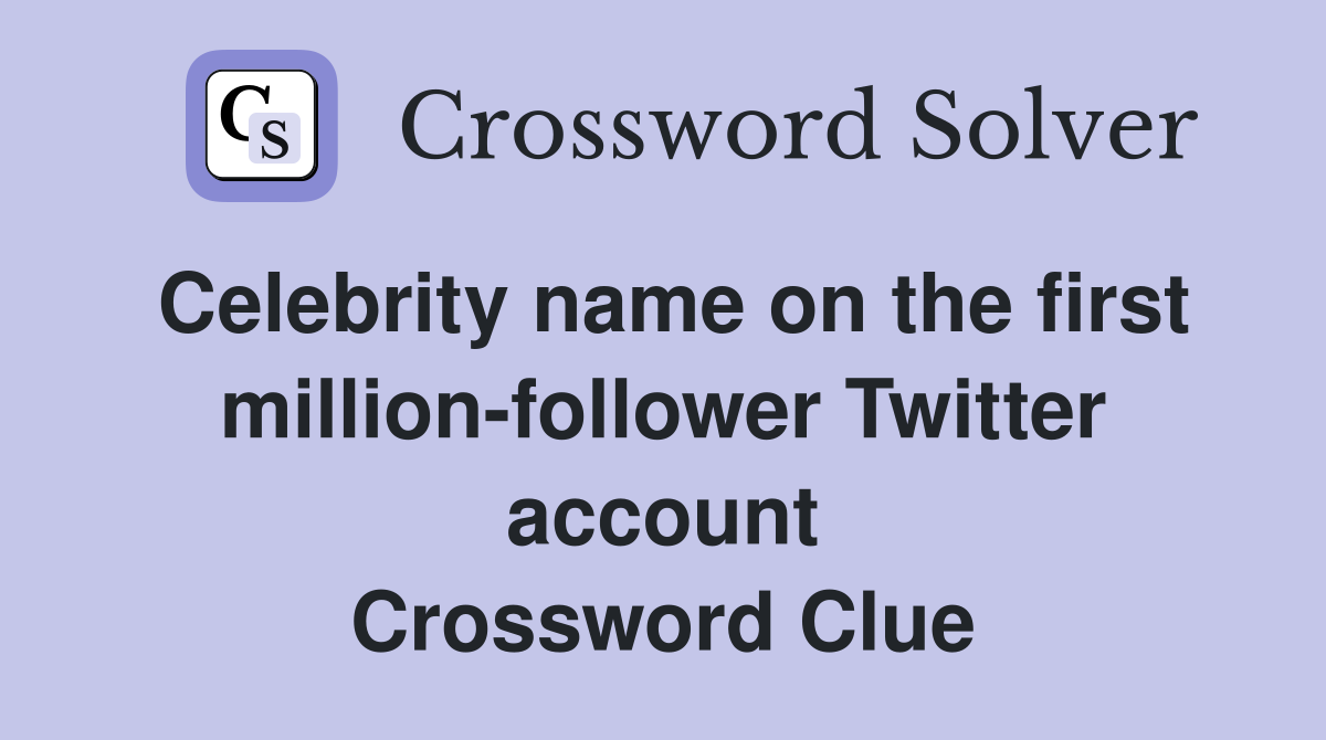 Celebrity name on the first million-follower Twitter account Crossword Clue