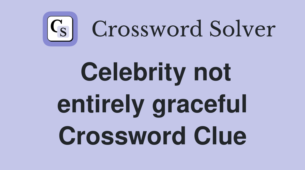 Celebrity not entirely graceful Crossword Clue