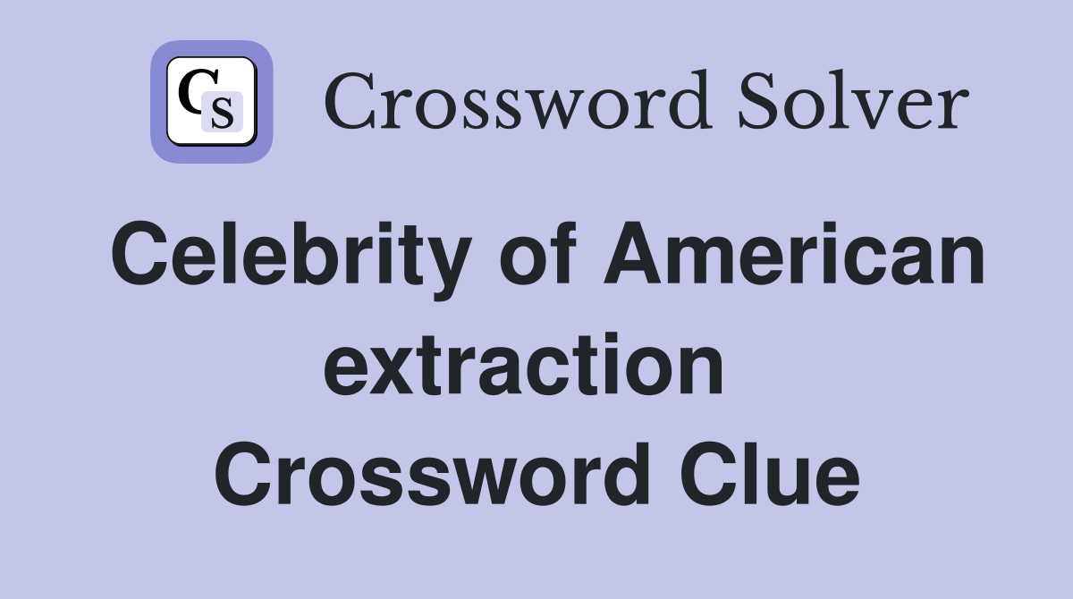 Celebrity of American extraction  Crossword Clue