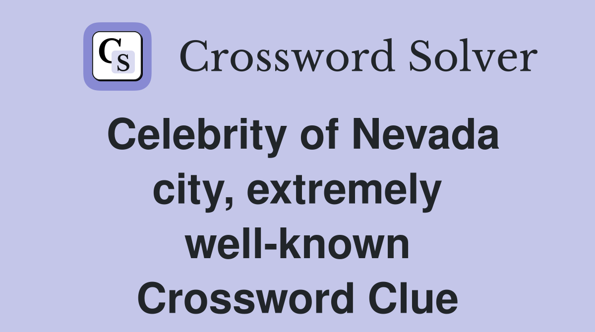 Celebrity of Nevada city, extremely well-known Crossword Clue