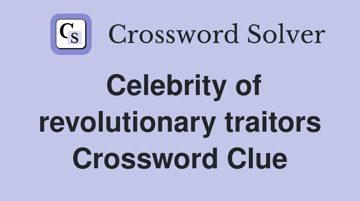 Celebrity of revolutionary traitors Crossword Clue