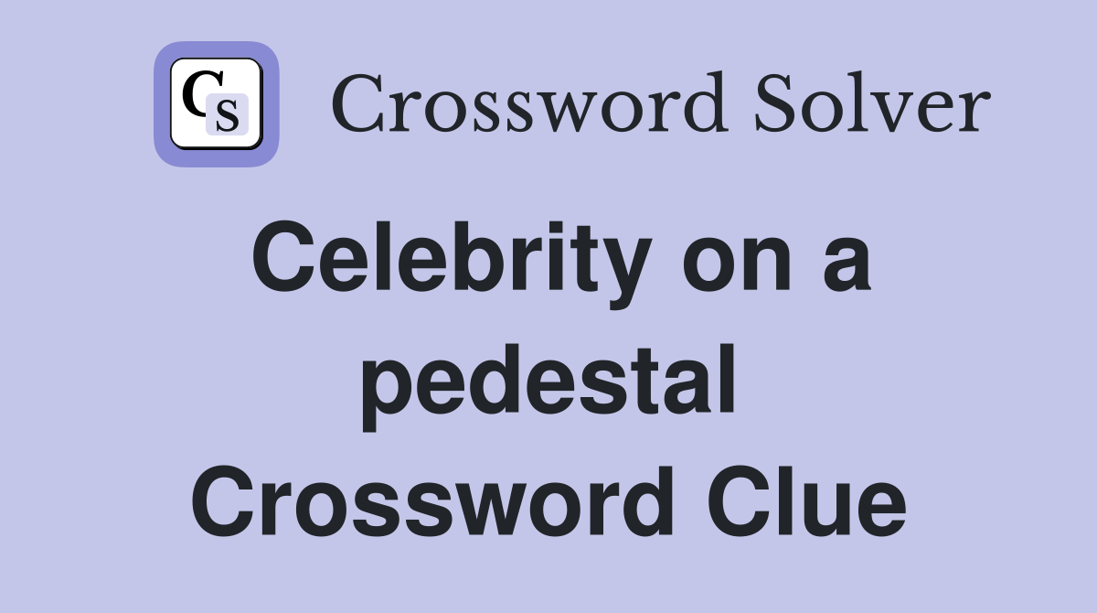 Celebrity on a pedestal Crossword Clue