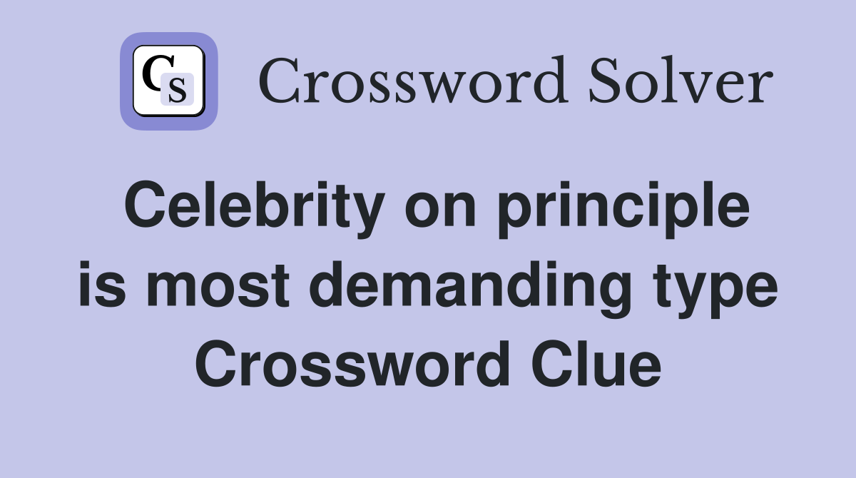 Celebrity on principle is most demanding type Crossword Clue