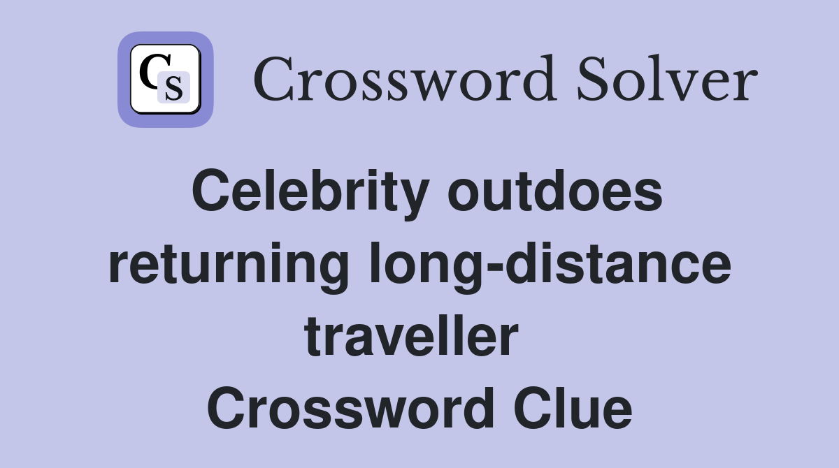 Celebrity outdoes returning long-distance traveller  Crossword Clue