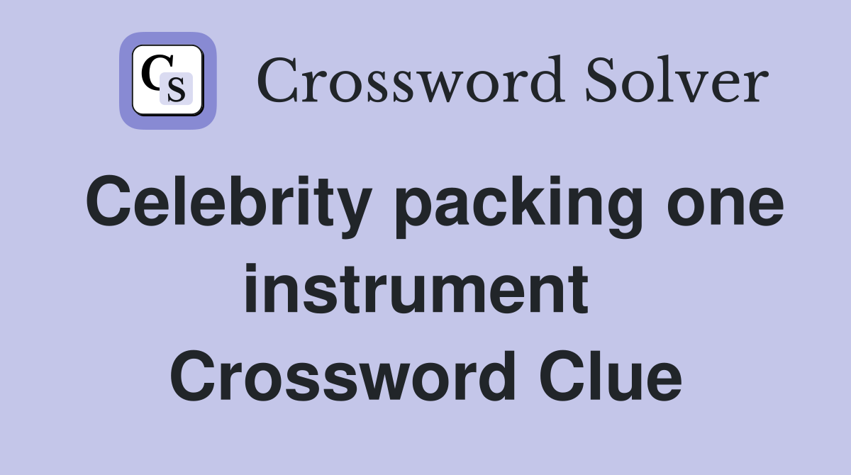 Celebrity packing one instrument  Crossword Clue