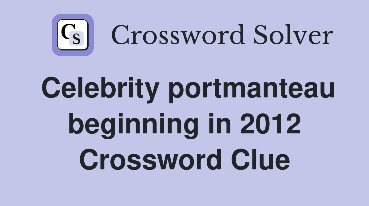 Celebrity portmanteau beginning in 2012 Crossword Clue