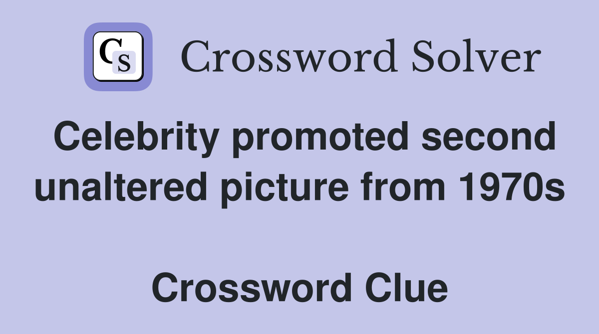 Celebrity promoted second unaltered picture from 1970s  Crossword Clue