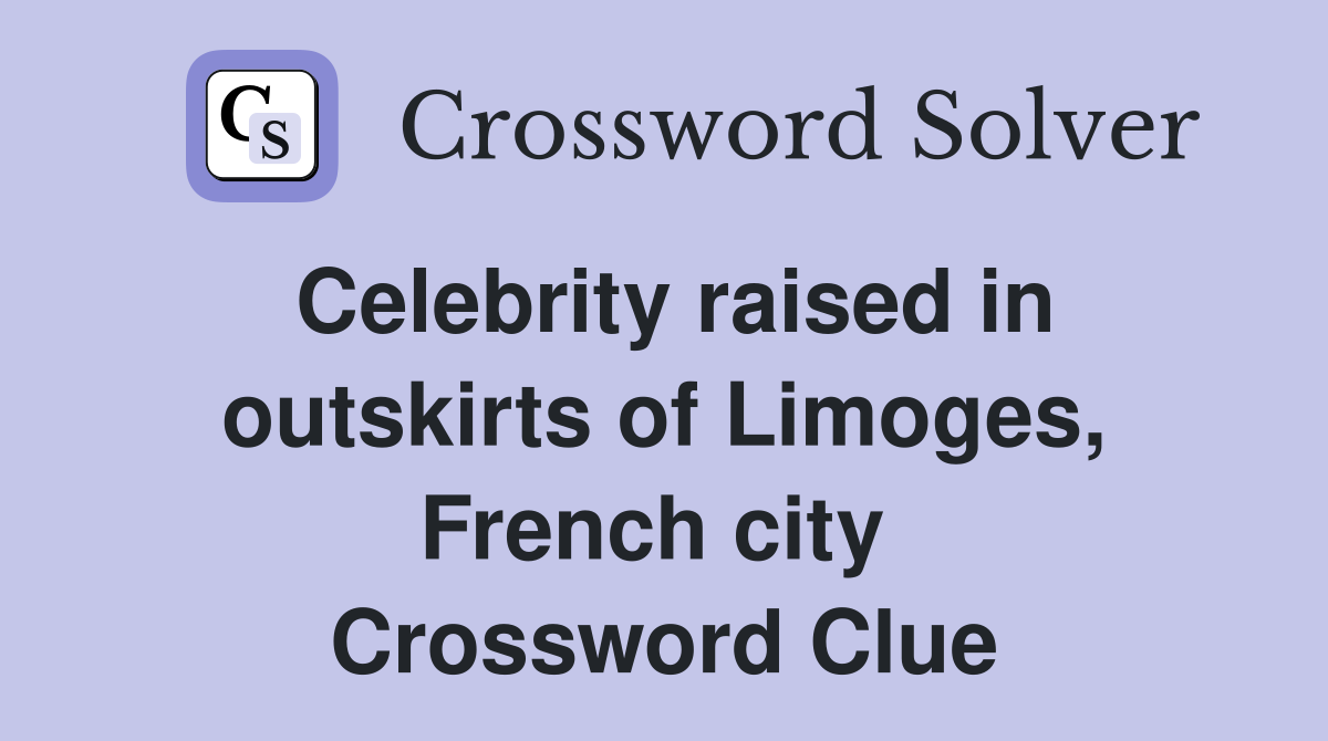 Celebrity raised in outskirts of Limoges, French city  Crossword Clue