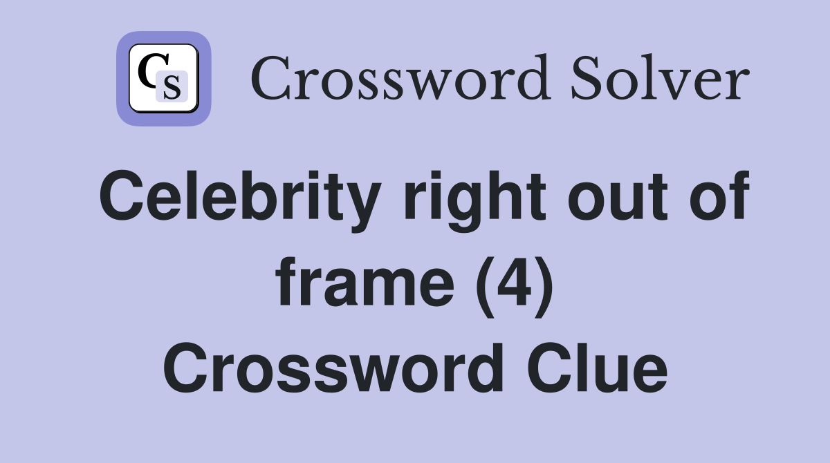 Celebrity right out of frame (4) Crossword Clue