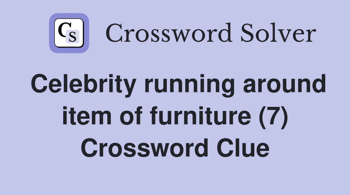 Celebrity running around item of furniture (7) Crossword Clue