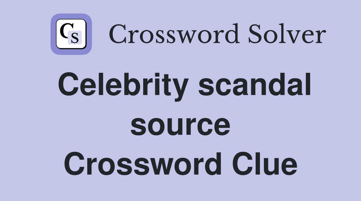 Celebrity scandal source Crossword Clue