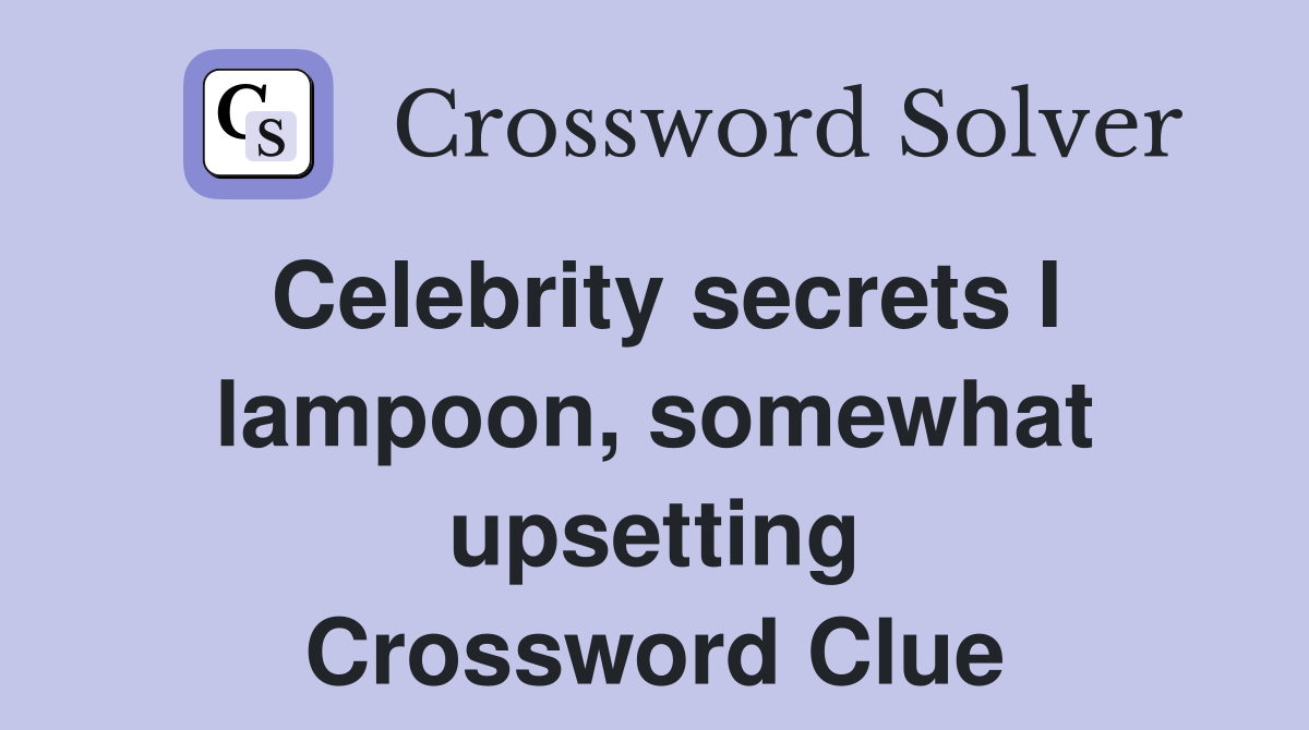 Celebrity secrets I lampoon, somewhat upsetting Crossword Clue