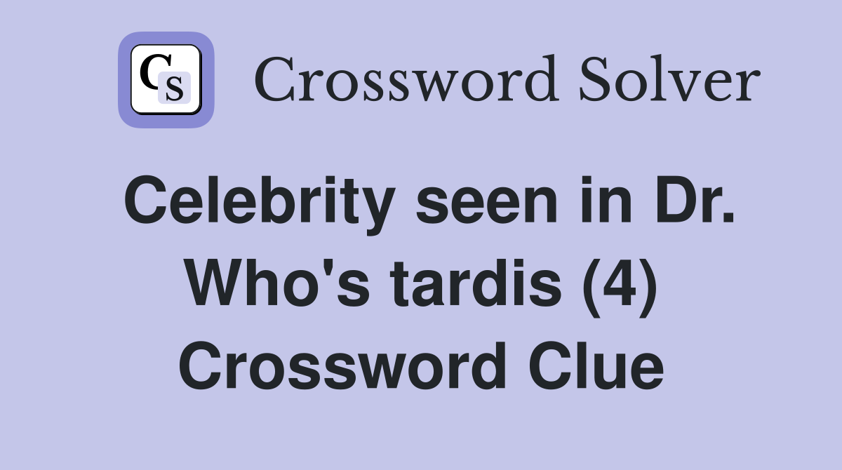 Celebrity seen in Dr. Who's tardis (4) Crossword Clue