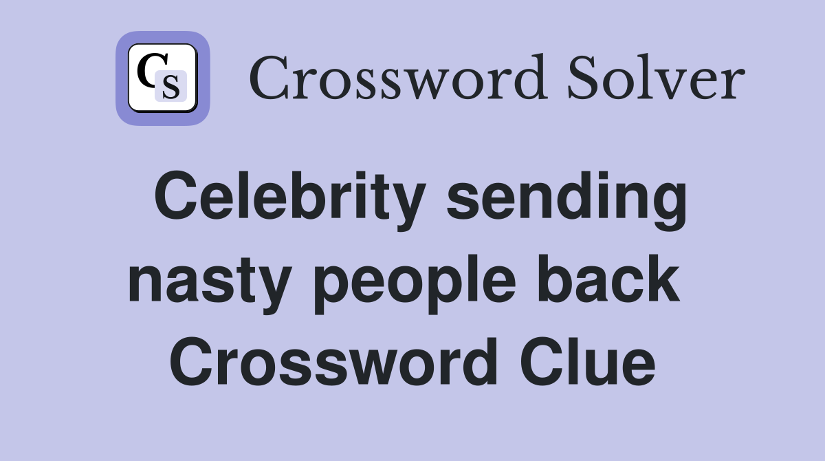 Celebrity sending nasty people back  Crossword Clue