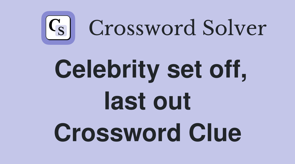 Celebrity set off, last out Crossword Clue