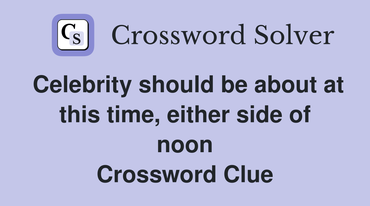 Celebrity should be about at this time, either side of noon Crossword Clue
