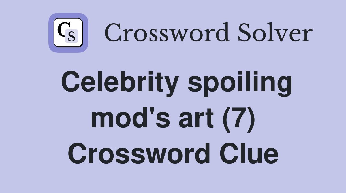 Celebrity spoiling mod's art (7) Crossword Clue