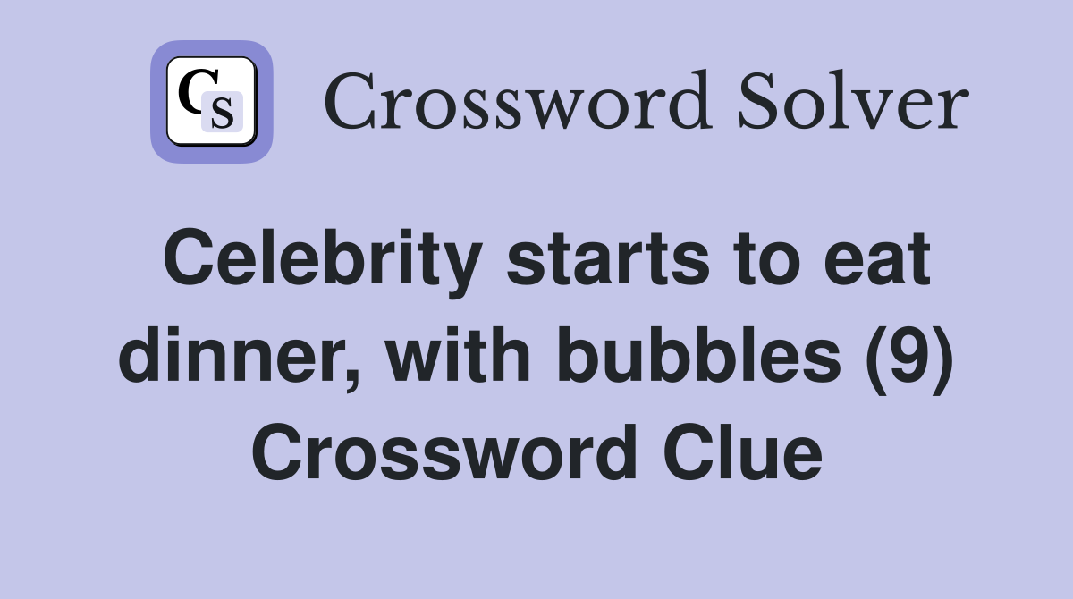 Celebrity starts to eat dinner, with bubbles (9) Crossword Clue