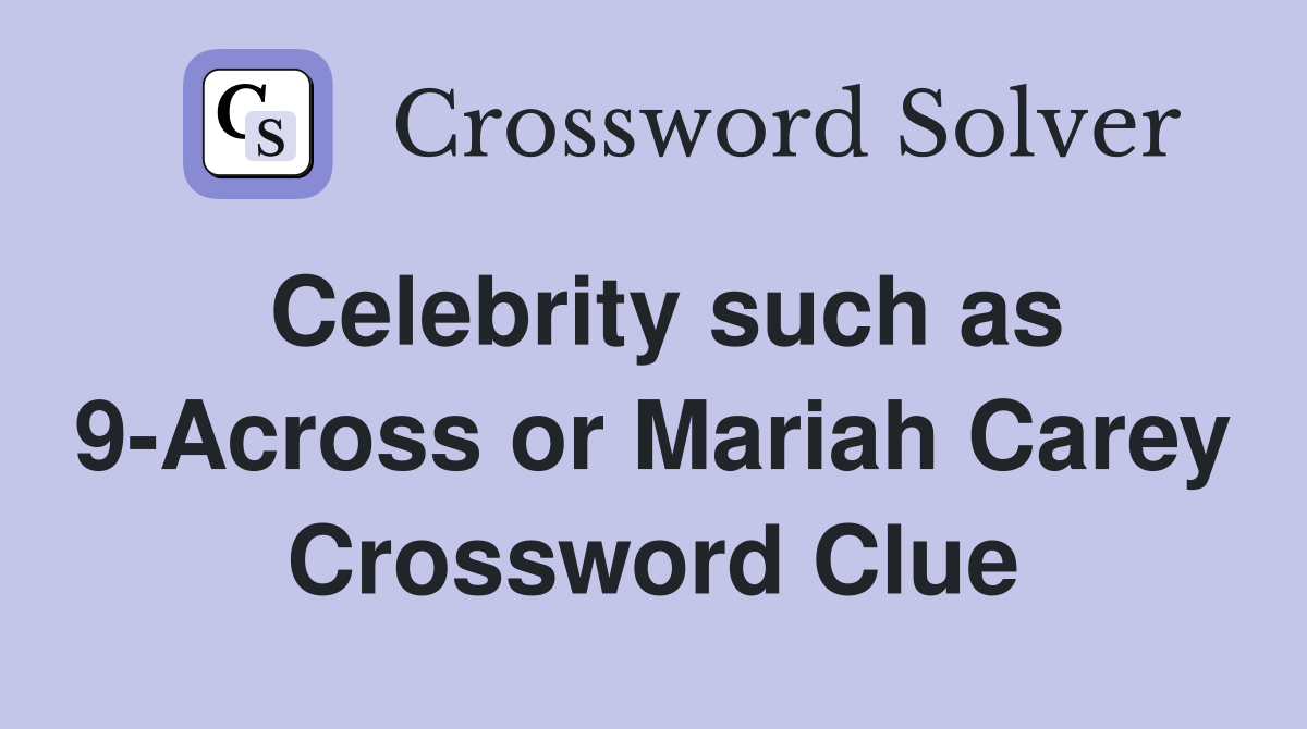 Celebrity such as 9-Across or Mariah Carey Crossword Clue
