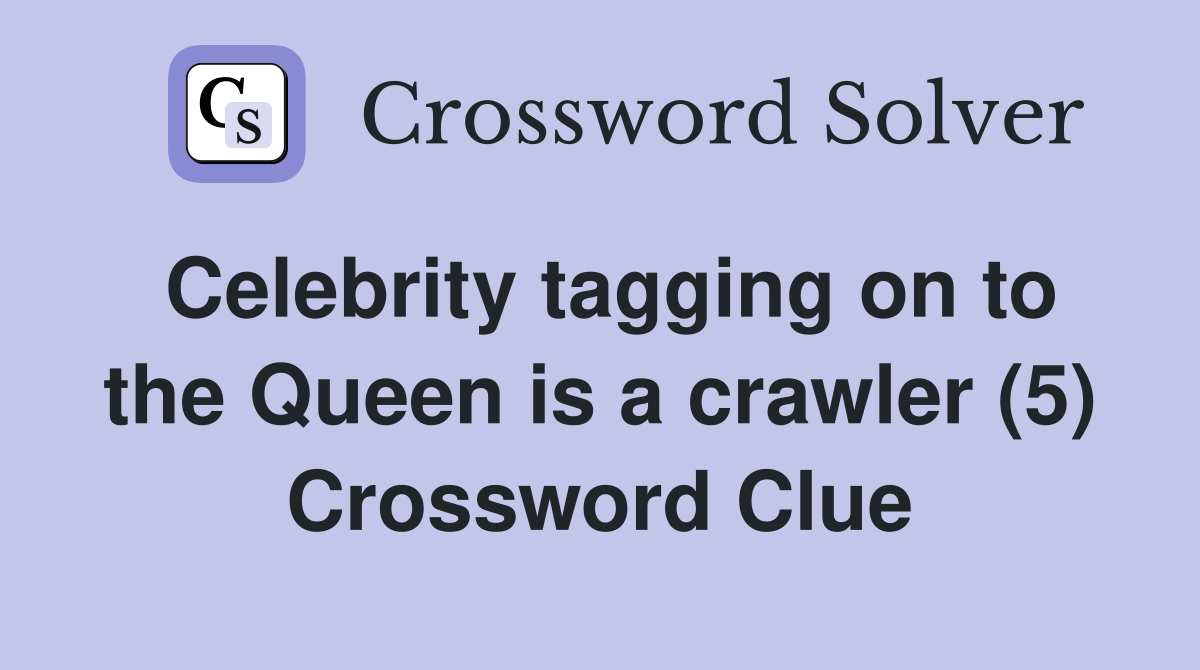 Celebrity tagging on to the Queen is a crawler (5) Crossword Clue